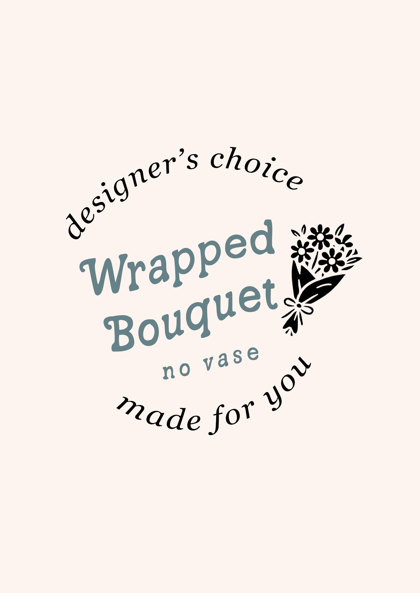 Text indicating 'designer's choice Wrapped Bouquet no vase made for you' on a white background